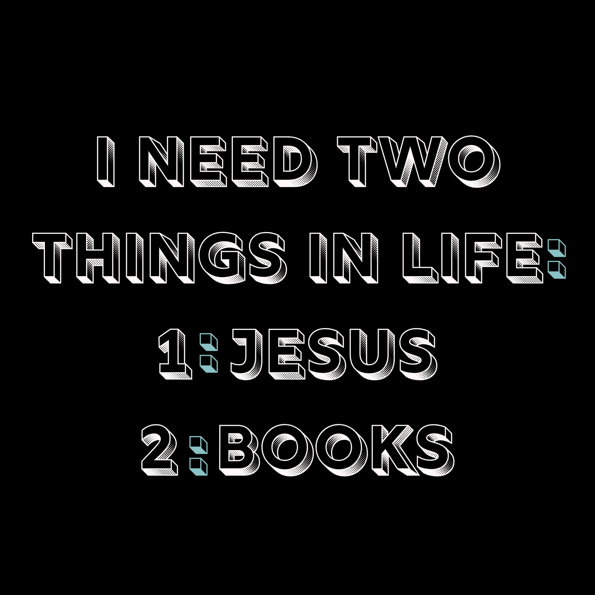 Text on a black background stating 'I need two things in life: 1: Jesus 2: Books'.